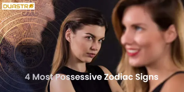 4 Most Possessive Zodiac Signs