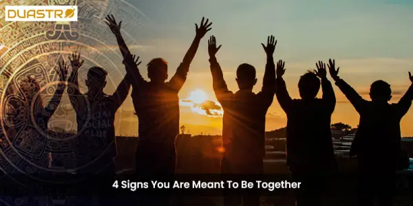 4 Signs You Are Meant To Be Together