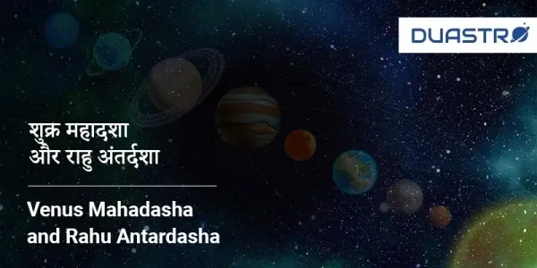Venus Mahadasha and Rahu Antardasha