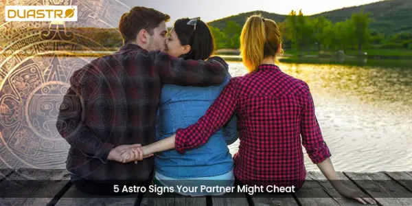 5 Astro Signs Your Partner Might Cheat
