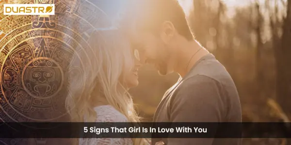 5 Signs That Girl Is In Love With You
