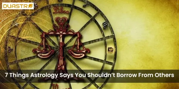 7 Things Astrology Says You Shouldnt Borrow From Others