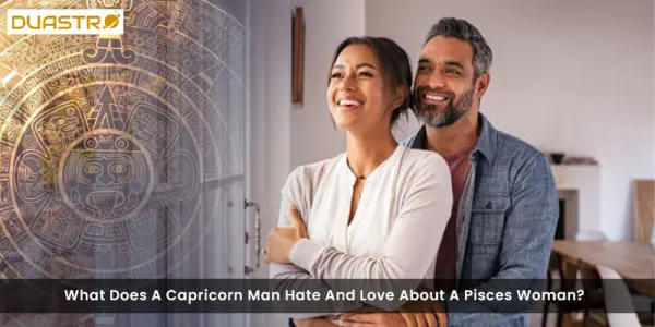 What Does A Capricorn Man Hate And Love About A Pisces Woman?