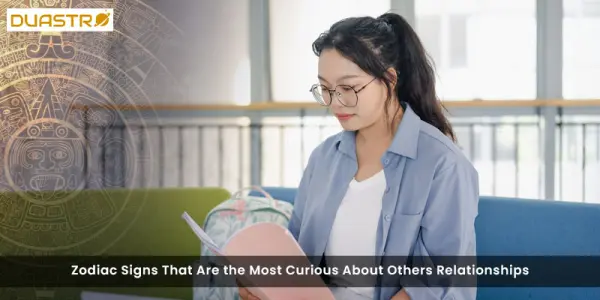 Zodiac Signs That Are the Most Curious About Others Relationships
