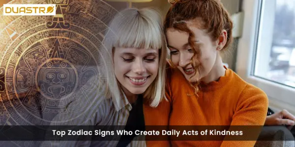 Top Zodiac Signs Who Create Daily Acts of Kindness