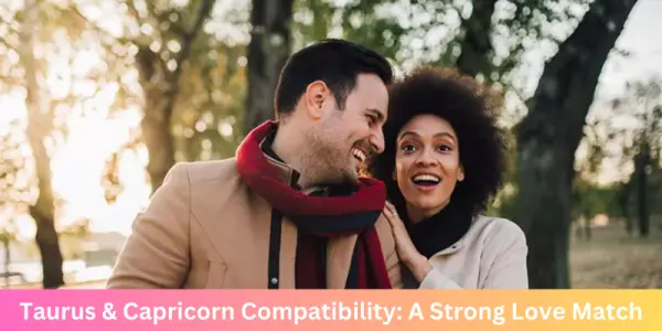 Taurus & Capricorn Compatibility: A Strong Love Match