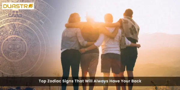 Top Zodiac Signs That Will Always Have Your Back