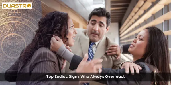 Top Zodiac Signs Who Always Overreact