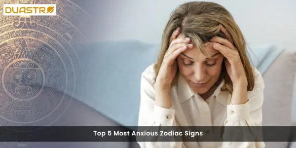 Top 5 Most Anxious Zodiac Signs