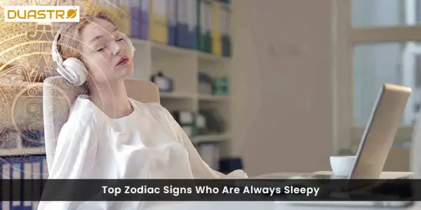TopZodiac Signs Who Are Always Sleepy
