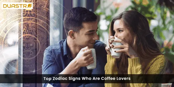 Top Zodiac Signs Who Are Coffee Lovers