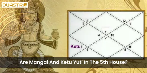 Are Mangal And Ketu Yuti In The 5th House?