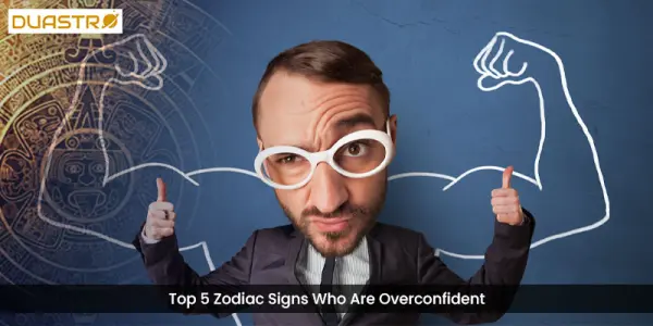 Top 5 Zodiac Signs Who Are Overconfident