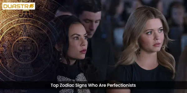 Top Zodiac Signs Who Are Perfectionists