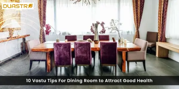 10 Vastu Tips For Dining Room to Attract Good Health