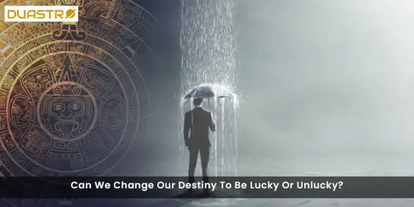 Can We Change Our Destiny To Be Lucky Or Unlucky?