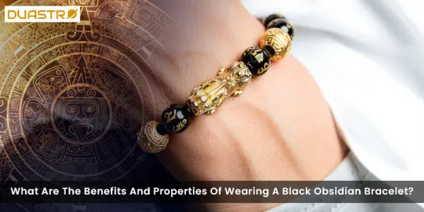 What Are The Benefits And Properties Of Wearing A Black Obsidian Bracelet?