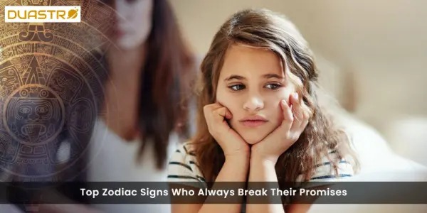 Top Zodiac Signs Who Always Break Their Promises