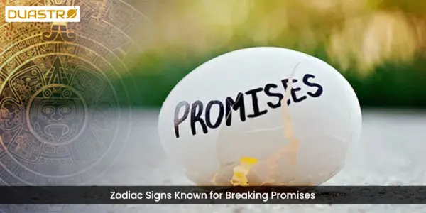 Zodiac Signs Known for Breaking Promises