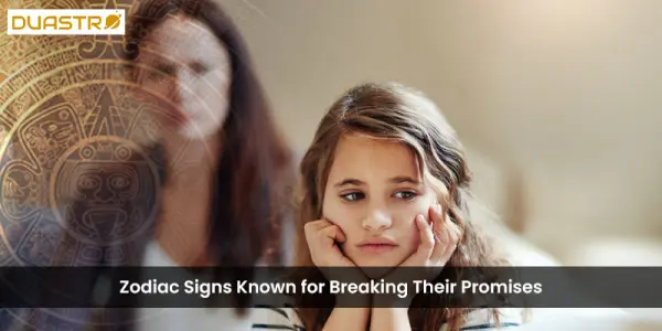 Zodiac Signs Known for Breaking Their Promises