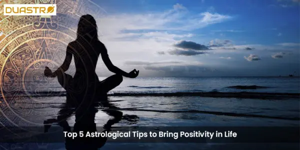Top 5 Astrological Tips to Bring Positivity in Life