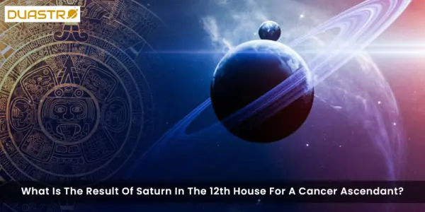 What Is The Result Of Saturn In The 12th House For A Cancer Ascendant?