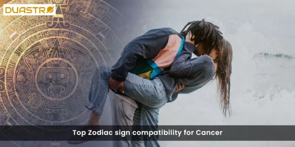 Top Zodiac sign compatibility for Cancer