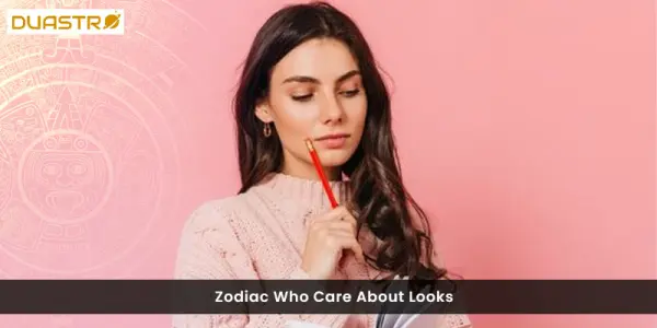 Zodiac Who Care About Looks