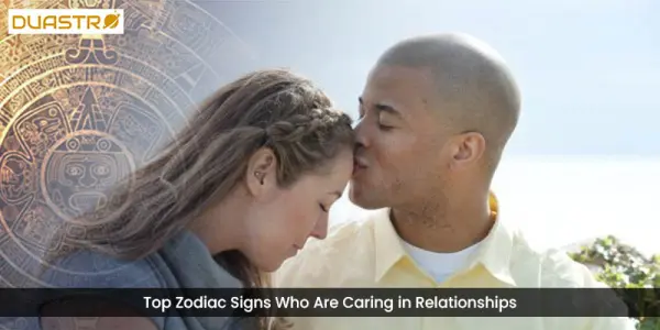 Top Zodiac Signs Who Are Caring in Relationships