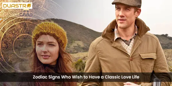 Zodiac Signs Who Wish to Have a Classic Love Life