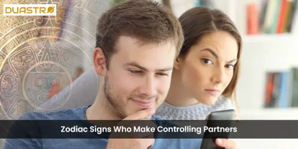 Zodiac Signs Who Make Controlling Partners