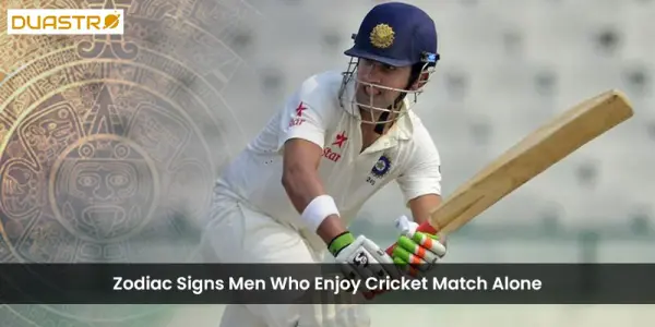 Zodiac Signs Men Who Enjoy Cricket Match Alone