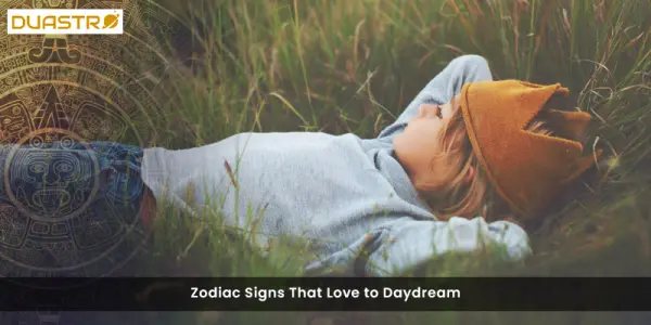 Zodiac Signs That Love to Daydream