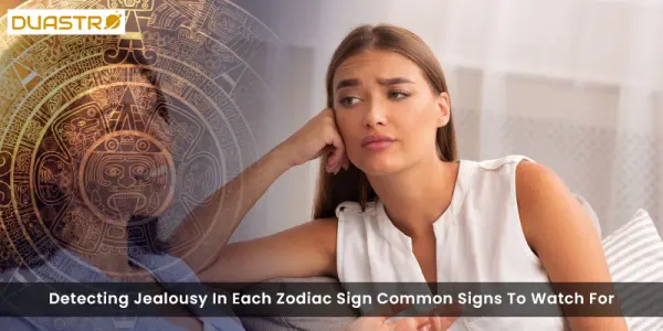 Detecting Jealousy In Each Zodiac Sign Common Signs To Watch For