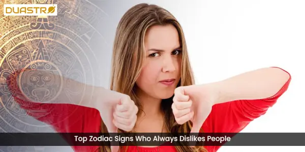 Top Zodiac Signs Who Always Dislikes People