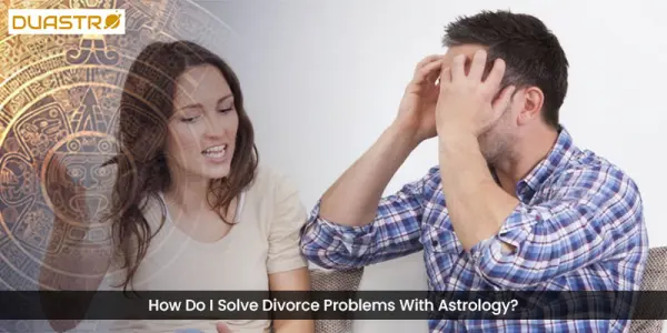 How Do I Solve Divorce Problems With Astrology?