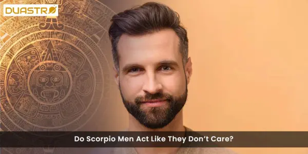 Do Scorpio Men Act Like They Dont Care?