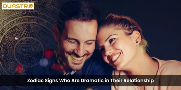 Zodiac Signs Who Are Dramatic in Their Relationship