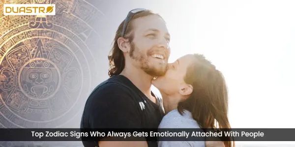 Top Zodiac Signs Who Always Gets Emotionally Attached With People