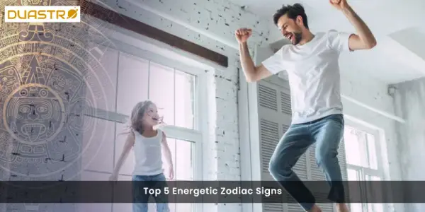 Top 5 Energetic Zodiac Signs
