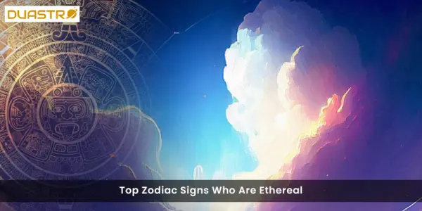 Top Zodiac Signs Who Are Ethereal