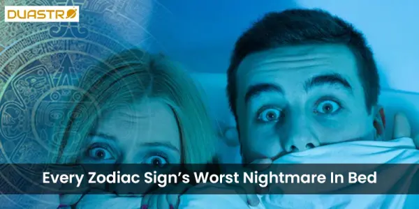 Every Zodiac Signs Worst Nightmare In Bed