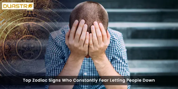 Top Zodiac Signs Who Constantly Fear Letting People Down
