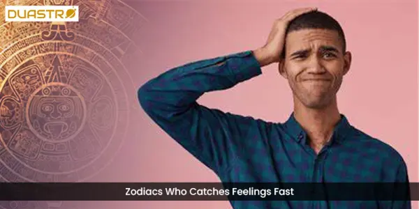 Zodiacs Who Catches Feelings Fast