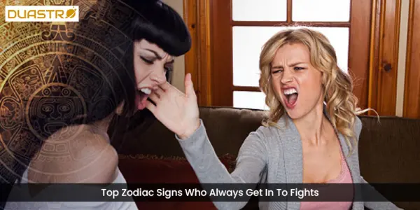 Top Zodiac Signs Who Always Get In To Fights
