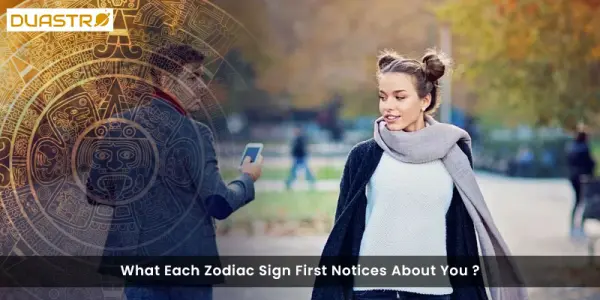 What Each Zodiac Sign First Notices About You ?
