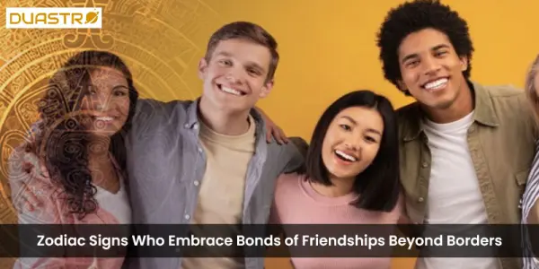 Zodiac Signs Who Embrace Bonds of Friendships Beyond Borders