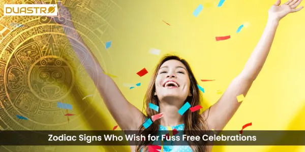 Zodiac Signs Who Wish for Fuss Free Celebrations