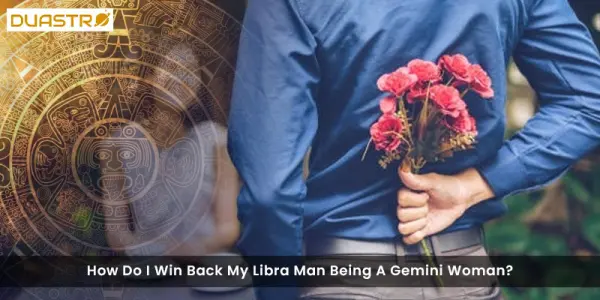 How Do I Win Back My Libra Man Being A Gemini Woman?