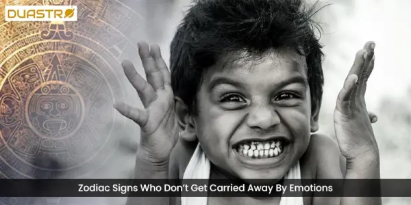 Zodiac Signs Who Dont Get Carried Away By Emotions